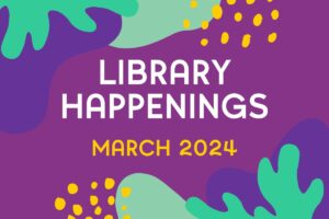Library happenings march 2024