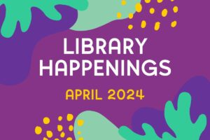 Library Happenings Aprl 2024