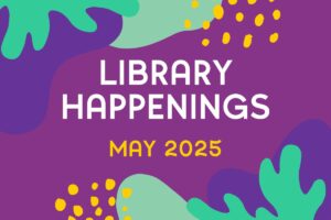 Library Happenings May 2025